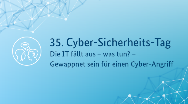 Illustration: 35. Cyber-Sicherheits-Tag, Die IT fällt aus – was tun? – Gewappnet sein für einen Cyberangriff